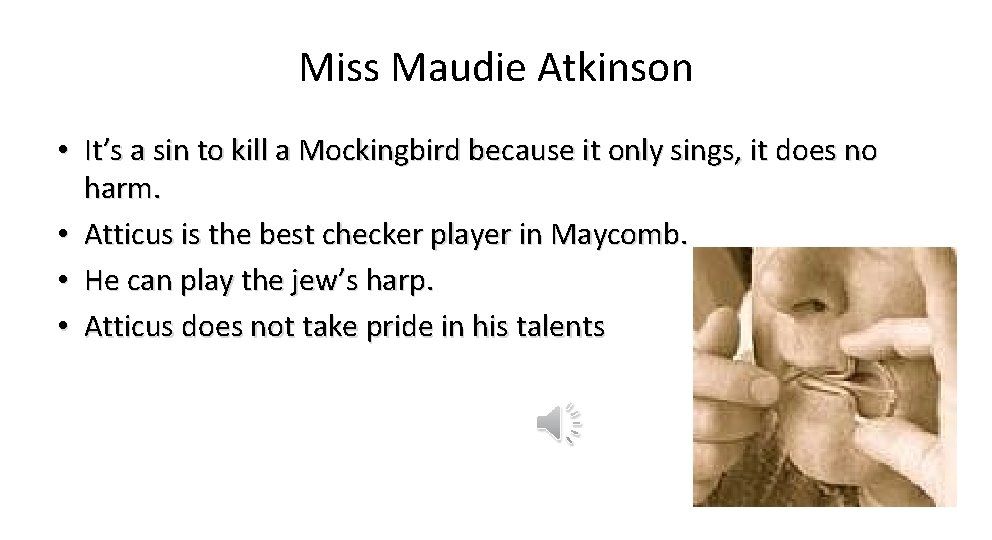 Miss Maudie Atkinson • It’s a sin to kill a Mockingbird because it only