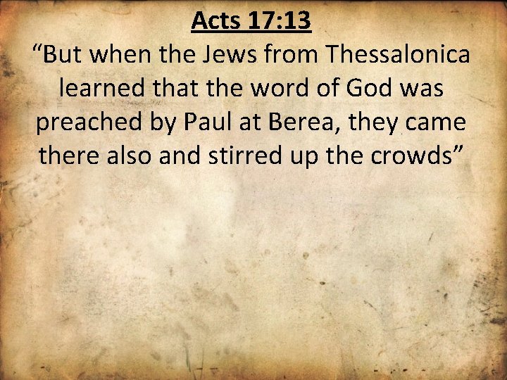 Acts 17: 13 “But when the Jews from Thessalonica learned that the word of