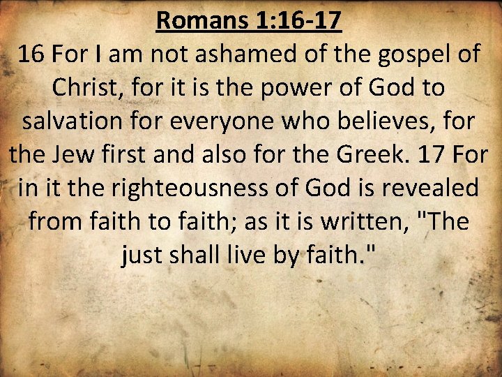 Romans 1: 16 -17 16 For I am not ashamed of the gospel of