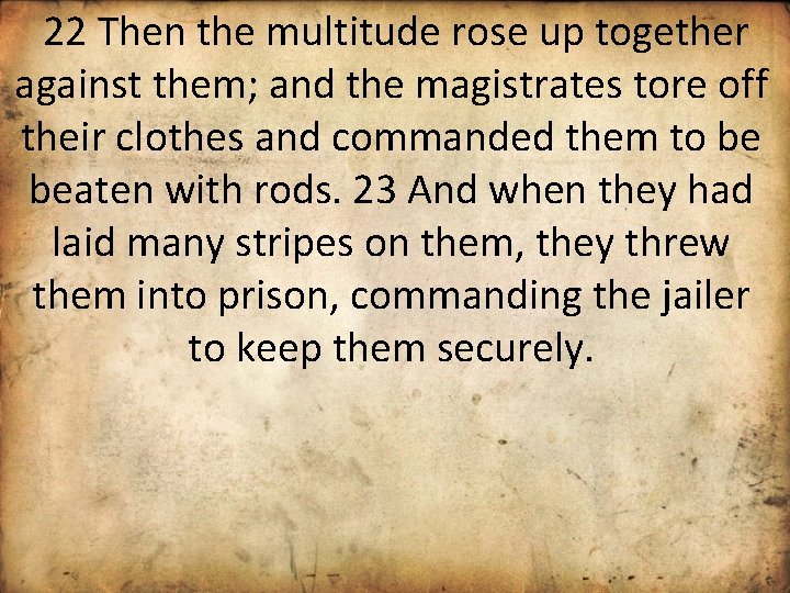 22 Then the multitude rose up together against them; and the magistrates tore off