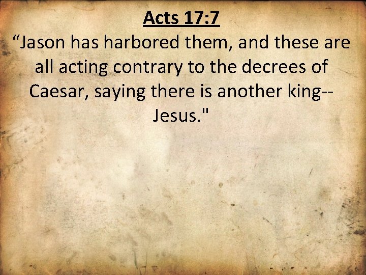 Acts 17: 7 “Jason has harbored them, and these are all acting contrary to