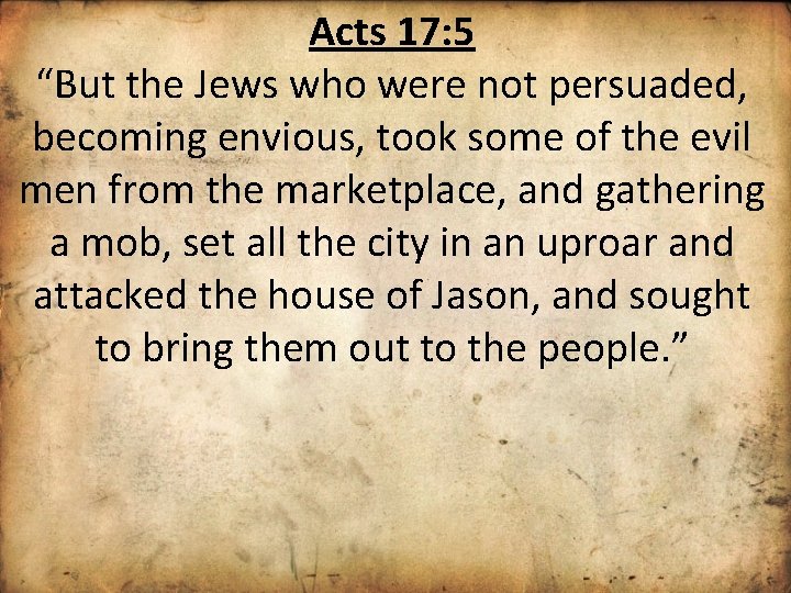 Acts 17: 5 “But the Jews who were not persuaded, becoming envious, took some