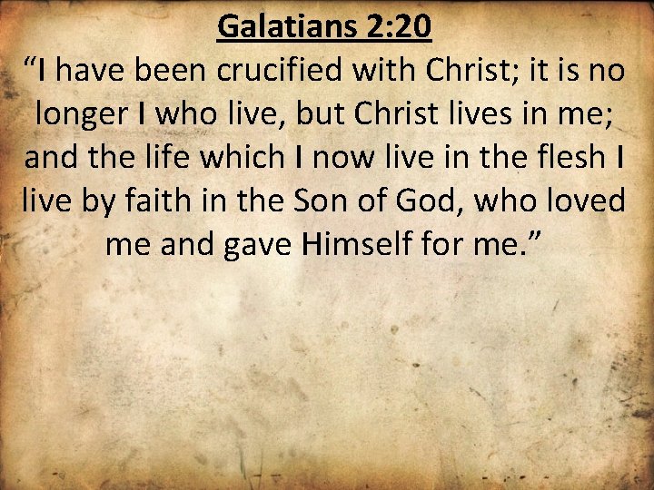 Galatians 2: 20 “I have been crucified with Christ; it is no longer I