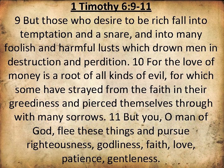 1 Timothy 6: 9 -11 9 But those who desire to be rich fall