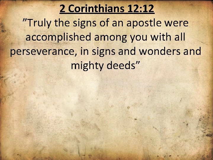 2 Corinthians 12: 12 ”Truly the signs of an apostle were accomplished among you