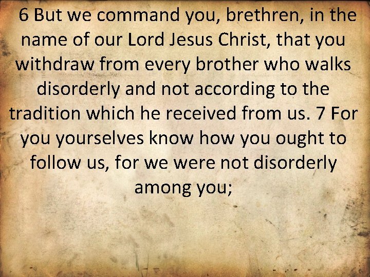 6 But we command you, brethren, in the name of our Lord Jesus Christ,