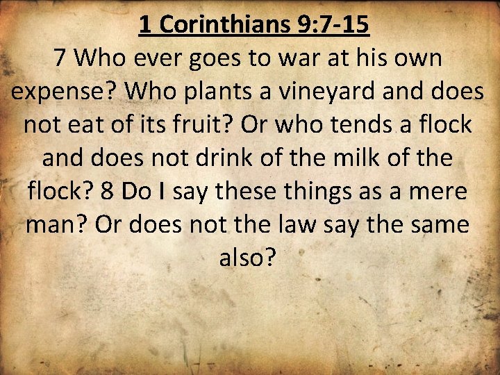 1 Corinthians 9: 7 -15 7 Who ever goes to war at his own