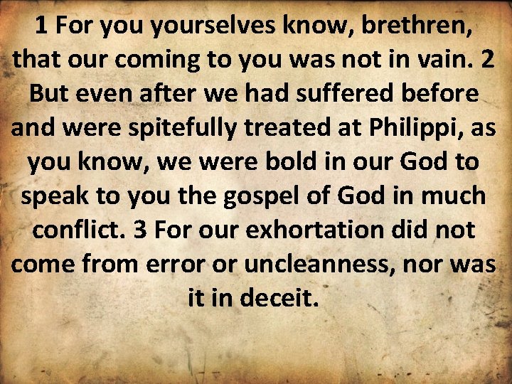 1 For yourselves know, brethren, that our coming to you was not in vain.