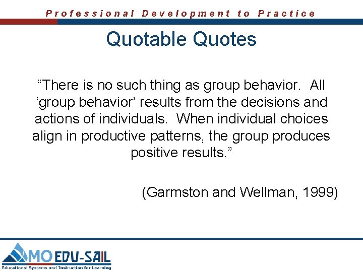 Professional Development to Practice Quotable Quotes “There is no such thing as group behavior.