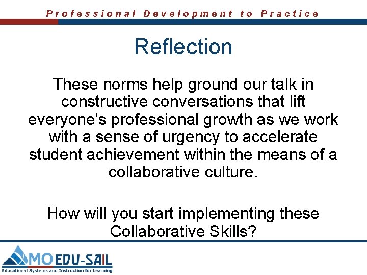 Professional Development to Practice Reflection These norms help ground our talk in constructive conversations