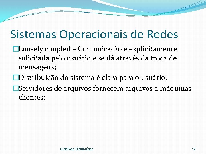 Sistemas Operacionais de Redes �Loosely coupled – Comunicação é explicitamente solicitada pelo usuário e