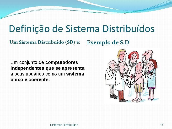 Definição de Sistema Distribuídos Um Sistema Distribuído (SD) é: Exemplo de S. D Um