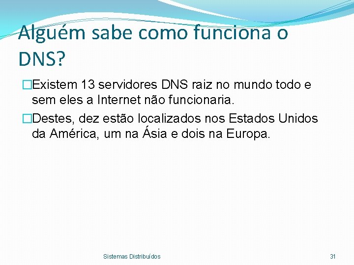 Alguém sabe como funciona o DNS? �Existem 13 servidores DNS raiz no mundo todo