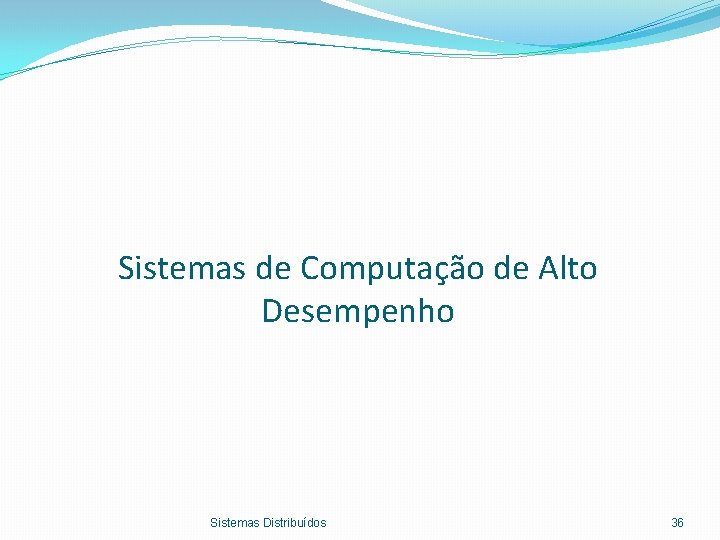 Sistemas de Computação de Alto Desempenho Sistemas Distribuídos 36 