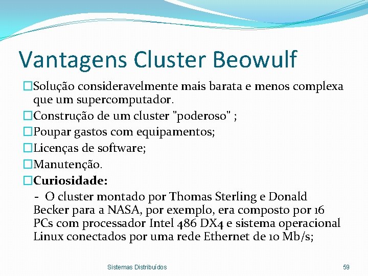 Vantagens Cluster Beowulf �Solução consideravelmente mais barata e menos complexa que um supercomputador. �Construção