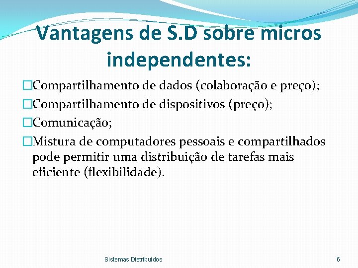 Vantagens de S. D sobre micros independentes: �Compartilhamento de dados (colaboração e preço); �Compartilhamento