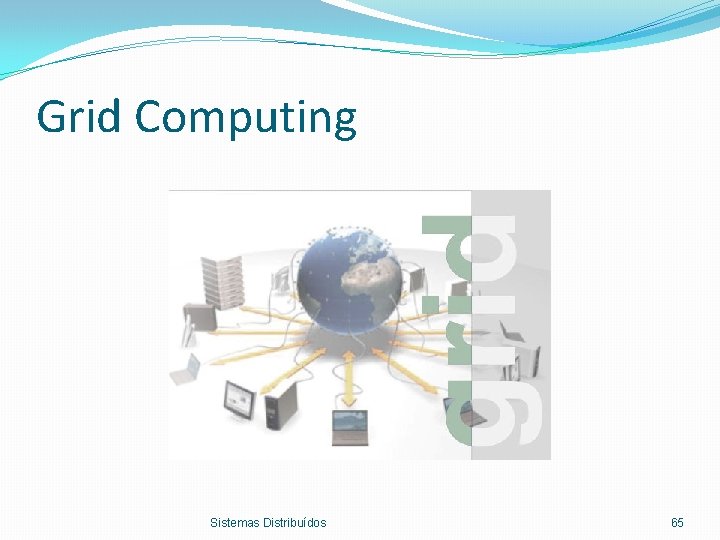 Grid Computing Sistemas Distribuídos 65 