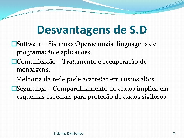 Desvantagens de S. D �Software – Sistemas Operacionais, linguagens de programação e aplicações; �Comunicação