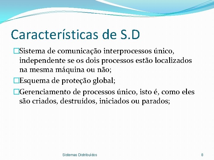Características de S. D �Sistema de comunicação interprocessos único, independente se os dois processos
