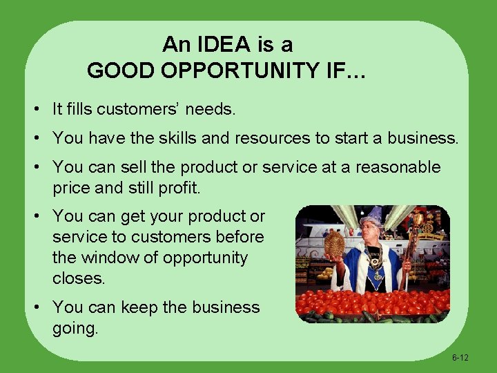 An IDEA is a GOOD OPPORTUNITY IF… • It fills customers’ needs. • You