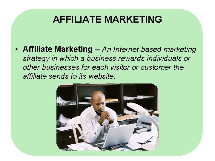 AFFILIATE MARKETING • Affiliate Marketing -- An Internet-based marketing strategy in which a business