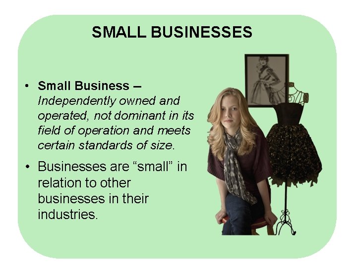 SMALL BUSINESSES • Small Business -Independently owned and operated, not dominant in its field