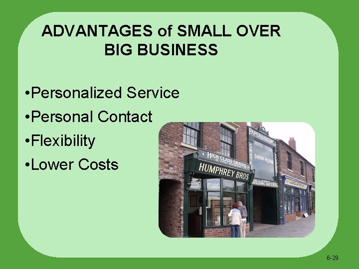 ADVANTAGES of SMALL OVER BIG BUSINESS • Personalized Service • Personal Contact • Flexibility