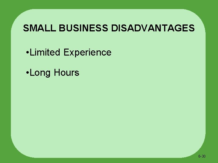 SMALL BUSINESS DISADVANTAGES • Limited Experience • Long Hours 6 -30 