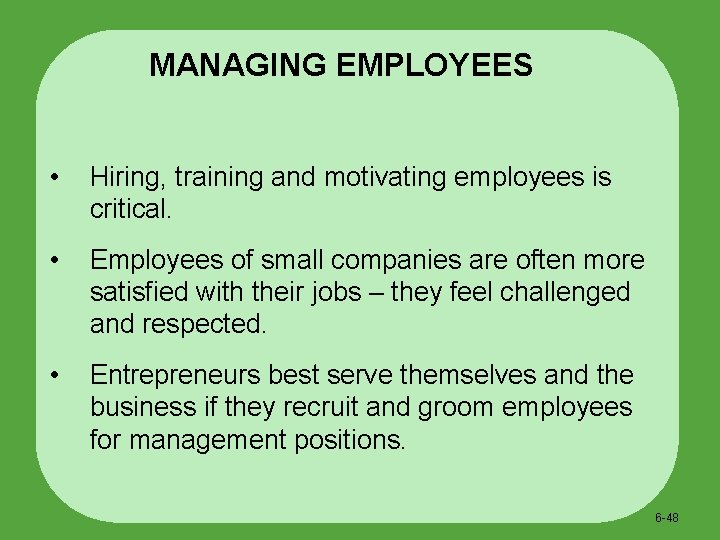 MANAGING EMPLOYEES • Hiring, training and motivating employees is critical. • Employees of small