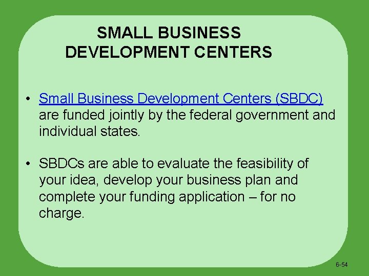 SMALL BUSINESS DEVELOPMENT CENTERS • Small Business Development Centers (SBDC) are funded jointly by