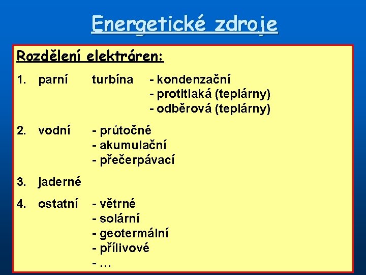 Energetické zdroje Rozdělení elektráren: 1. parní turbína - kondenzační - protitlaká (teplárny) - odběrová