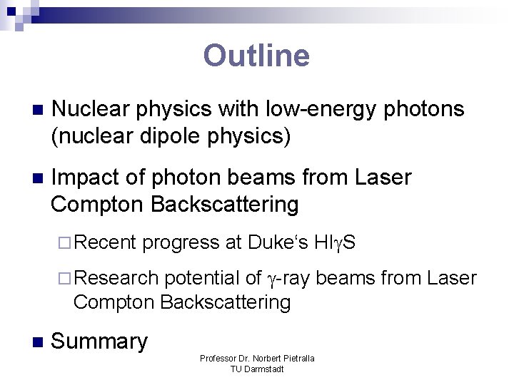 Outline n Nuclear physics with low-energy photons (nuclear dipole physics) n Impact of photon