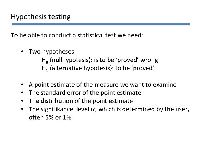 Hypothesis testing To be able to conduct a statistical test we need: • Two