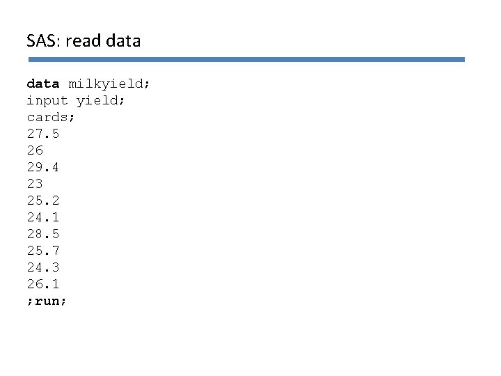 SAS: read data milkyield; input yield; cards; 27. 5 26 29. 4 23 25.