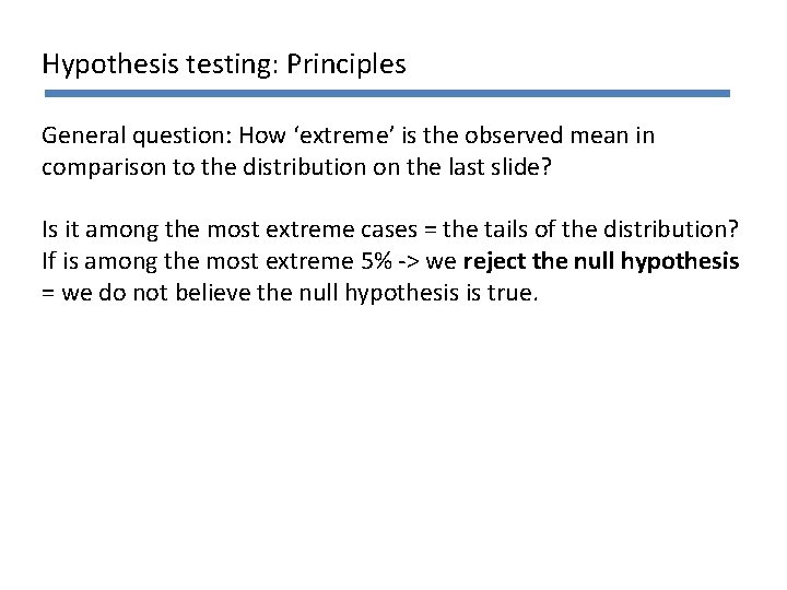 Hypothesis testing: Principles General question: How ‘extreme’ is the observed mean in comparison to