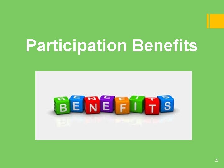 Participation Benefits 25 Participation Benefits 25