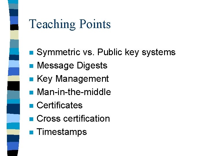 Teaching Points n n n n Symmetric vs. Public key systems Message Digests Key