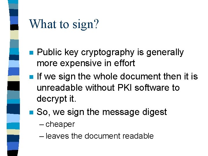 What to sign? n n n Public key cryptography is generally more expensive in