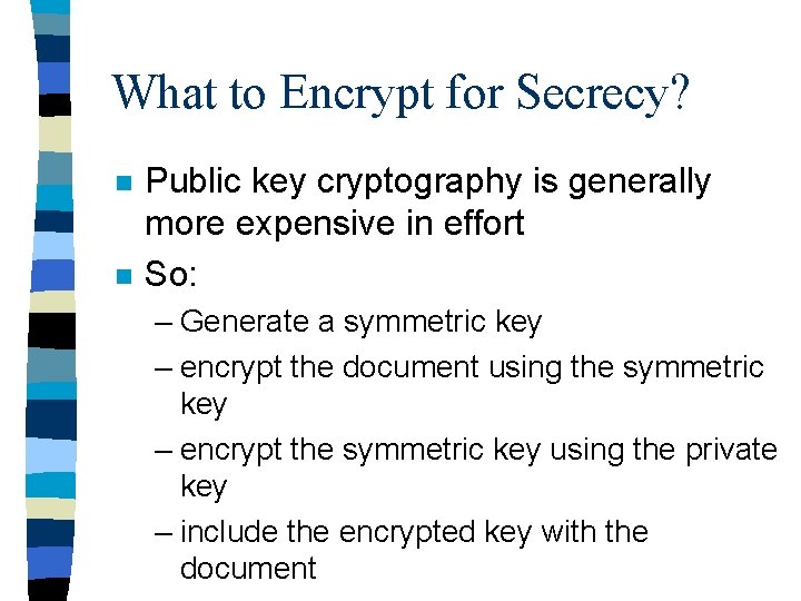 What to Encrypt for Secrecy? n n Public key cryptography is generally more expensive