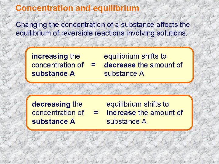 Concentration and equilibrium Changing the concentration of a substance affects the equilibrium of reversible