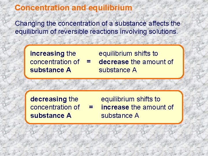 Concentration and equilibrium Changing the concentration of a substance affects the equilibrium of reversible