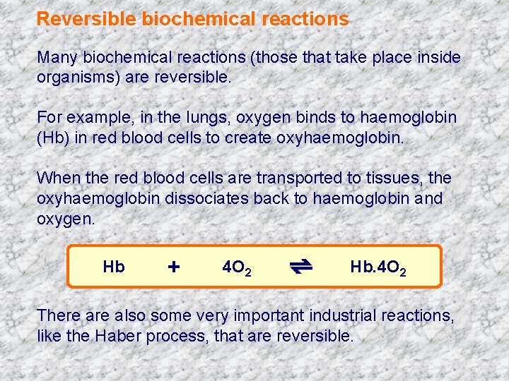 Reversible biochemical reactions Many biochemical reactions (those that take place inside organisms) are reversible.