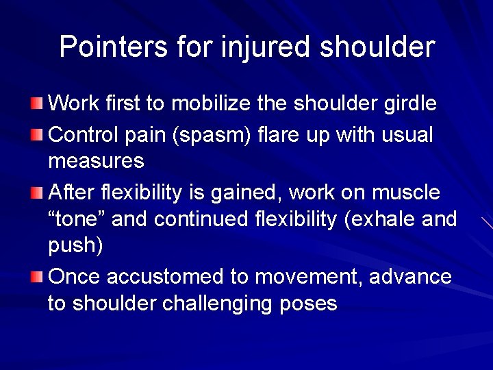 Pointers for injured shoulder Work first to mobilize the shoulder girdle Control pain (spasm)