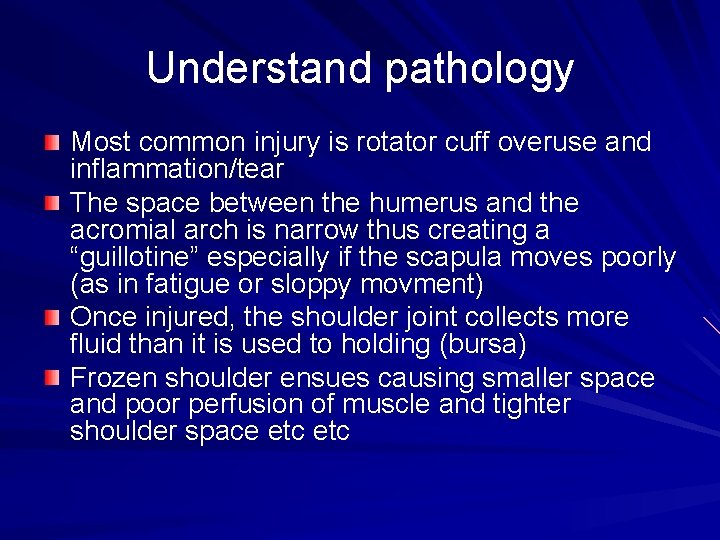 Understand pathology Most common injury is rotator cuff overuse and inflammation/tear The space between