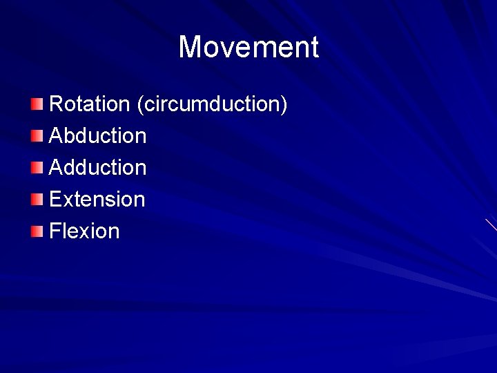 Movement Rotation (circumduction) Abduction Adduction Extension Flexion 