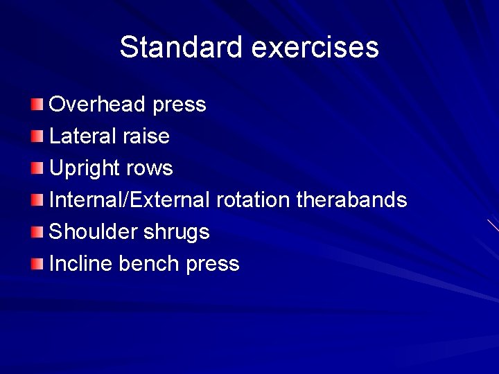 Standard exercises Overhead press Lateral raise Upright rows Internal/External rotation therabands Shoulder shrugs Incline