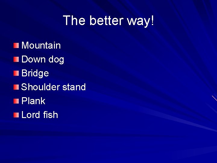 The better way! Mountain Down dog Bridge Shoulder stand Plank Lord fish 