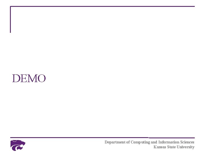 DEMO Department of Computing and Information Sciences Kansas State University 