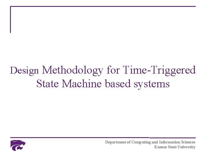 Design Methodology for Time-Triggered State Machine based systems Department of Computing and Information Sciences