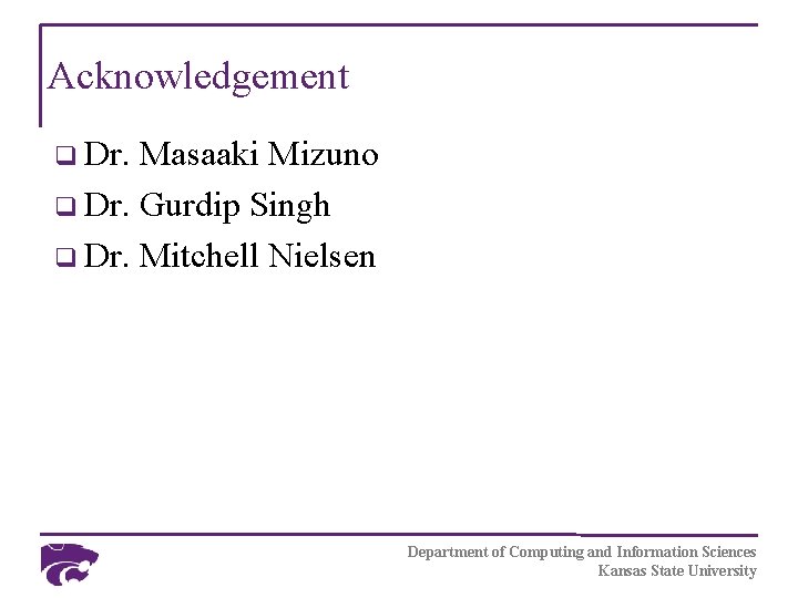 Acknowledgement q Dr. Masaaki Mizuno q Dr. Gurdip Singh q Dr. Mitchell Nielsen Department